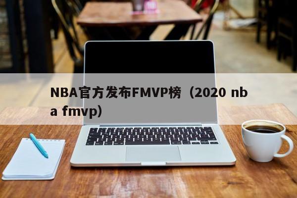 NBA官方发布FMVP榜（2020 nba fmvp）
